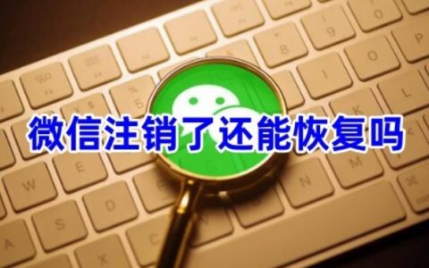 微信注销了还能恢复吗 微信注销了怎么找回来